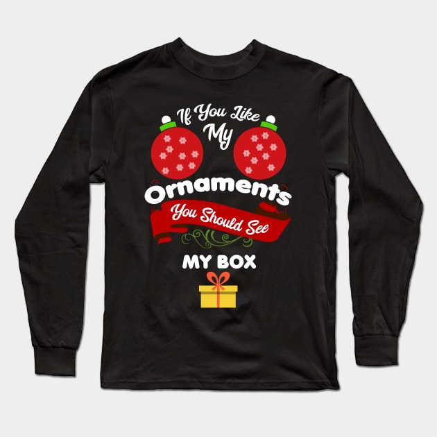 Christmas If You Like My Ornaments See My Box Naughty Xmas Long Sleeve T-Shirt by tobzz